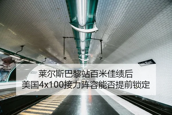 莱尔斯巴黎站百米佳绩后 美国4x100接力阵容能否提前锁定