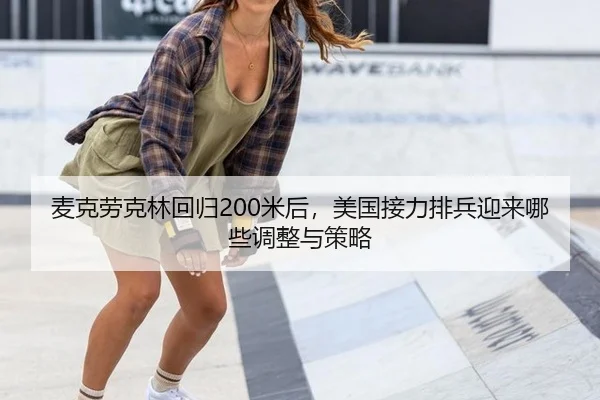 麦克劳克林回归200米后，美国接力排兵迎来哪些调整与策略